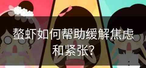 螯虾如何帮助缓解焦虑和紧张？